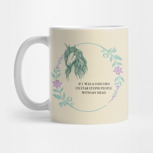 If I was a Unicorn, I'd stab stupid people with my head. Mug